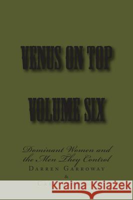 Venus on Top - Volume Six: Dominant Women and the Men They Control Stephen Glover Darren Garroway Carl Lindant 9781499394757 Createspace