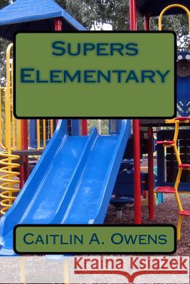 Supers Elementary Caitlin a. Owens 9781499394818 Createspace Independent Publishing Platform