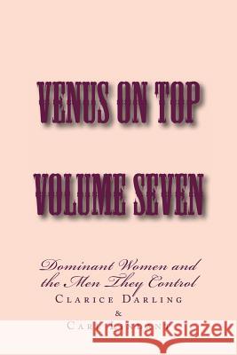 Venus on Top - Volume Seven: Dominant Women and the Men They Control Stephen Glover Clarice Darling Carl Lindant 9781499395112 Createspace