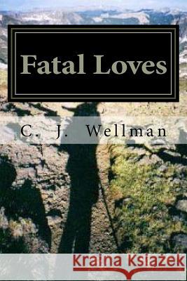 Fatal Loves C. J. Wellman 9781499395310 Createspace