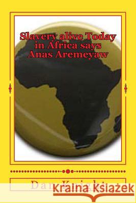 Slavery alive Today in Africa says Anas Aremeyaw: 68 percent of Human Traffic victims are children Knight Sr, Dan Edward 9781499395730 Createspace