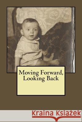 Moving Forward, Looking Back Amy K. Kimball 9781499396492 Createspace Independent Publishing Platform