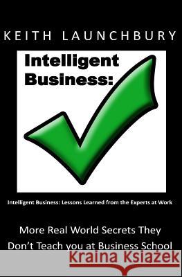 Intelligent Business: : Lessons Learned from the Experts at Work Bloom, Claire V. 9781499398434 Createspace