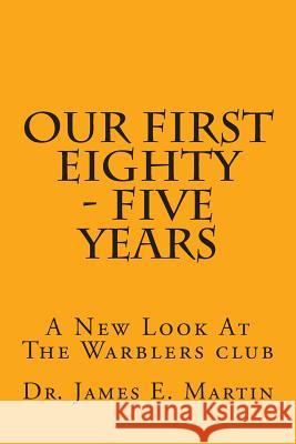 Our First Eighty - Five Years: A New Look At The Warblers Club Martin, James E. 9781499399165 Createspace