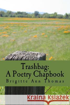 Trashbag: A Poetry Chapbook Brigitte Ann Thomas 9781499399332 Createspace