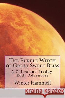 The Purple Witch of Great Sweet Bliss: A Zoltra and Freddy-Eddy Adventure Winter Hammell Dale Hammell 9781499399356