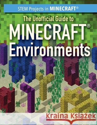 The Unofficial Guide to Minecraft(r) Environments Jill Keppeler 9781499446968 PowerKids Press