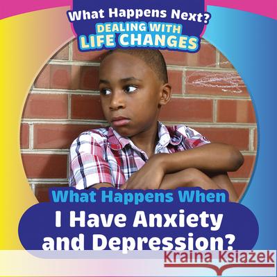 What Happens When I Have Anxiety and Depression? Emiliya King 9781499452495 PowerKids Press