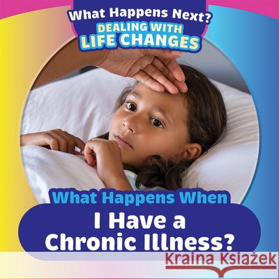 What Happens When I Have a Chronic Illness? Emiliya King 9781499452556 PowerKids Press