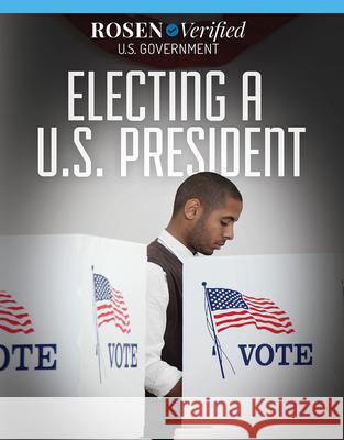 Electing a U.S. President Xina M. Uhl 9781499468540 Rosen Publishing Group