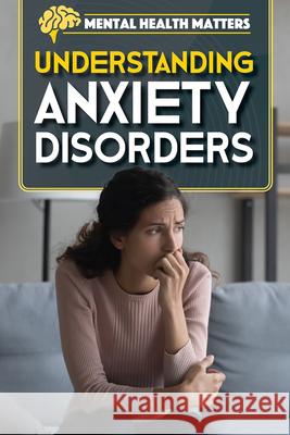 Understanding Anxiety Disorders Amy Holt 9781499479546 Rosen Young Adult