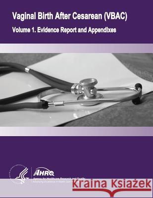 Vaginal Birth After Cesarean (VBAC): Volume 1. Evidence Report and Appendixes And Quality, Agency for Healthcare Resea 9781499500417