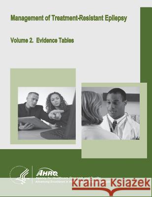 Management of Treatment-Resistant Epilepsy: Volume 2. Evidence Tables U. S. Department of Heal Huma Agency for Healthcare Resea An 9781499500714 Createspace