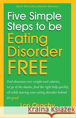 Quick Start Eating Disorder Help: : 5 Simple Steps To Feel Better Fast Osachy, Mss Lcsw Lori 9781499501049 Createspace