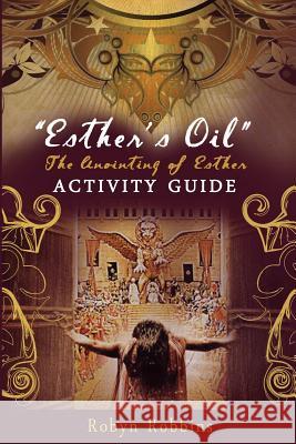 Esther's Oil: The Anointing of Esther: Activity Guide Robyn Robbins 9781499501889 Createspace