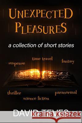 unexpected pleasures: Ten Stories by David Teves Teves, David 9781499505047 Createspace