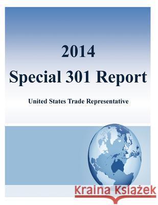 2014 Special 301 Report: United States Trade Representative Office of the United States Trade Repres 9781499506402