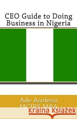 CEO Guide to Doing Business in Nigeria Ade Asefes 9781499507430 Createspace