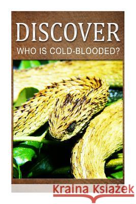Who Is Cold-Blooded? - DISCOVER: Early reader's wildlife photography book Press, Discover 9781499508352 Createspace