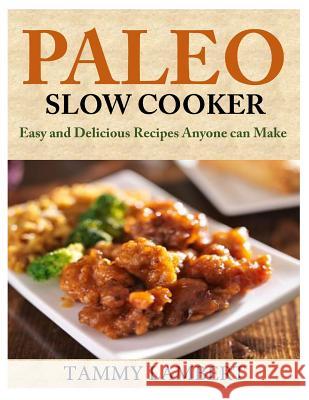 Paleo Slow Cooker: Easy and Delicious Recipes anyone can make Lambert, Tammy 9781499509007