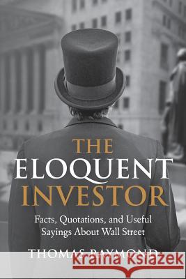 The Eloquent Investor: Facts, Quotations, and Useful Sayings About Wall Street Arvedlund, Erin 9781499509144 Createspace