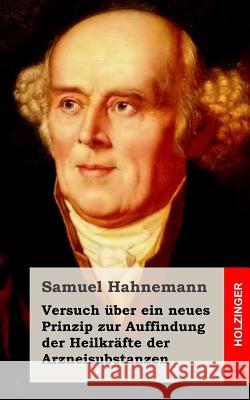 Versuch über ein neues Prinzip zur Auffindung der Heilkräfte der Arzneisubstanzen Hahnemann, Samuel 9781499510539 Createspace