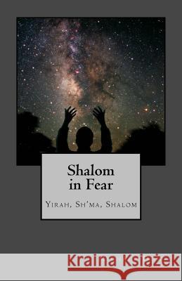 Shalom in Fear: Yirah, Sh'ma, Shalom Michael Dowis 9781499510911 Createspace Independent Publishing Platform