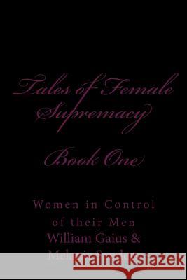 Tales of Female Supremacy - Book One: Women in Control of their Men Gaius, William 9781499511574 Createspace