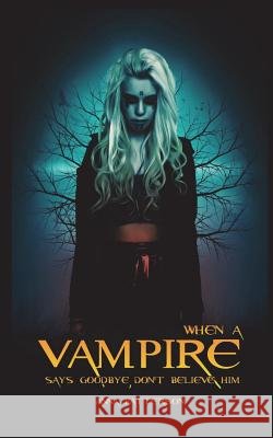 When A Vampire Says Goodbye: Don't Believe Him Anna Patterson 9781499512625 Createspace Independent Publishing Platform
