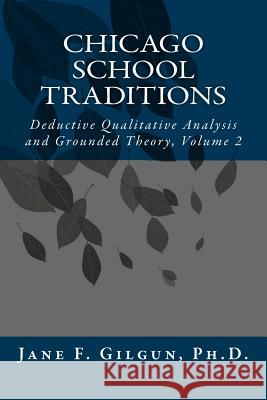 Chicago School Traditions: Deductive Qualitative Analysis and Grounded Theory, Volume 2 Jane F. Gilgu 9781499512779 Createspace