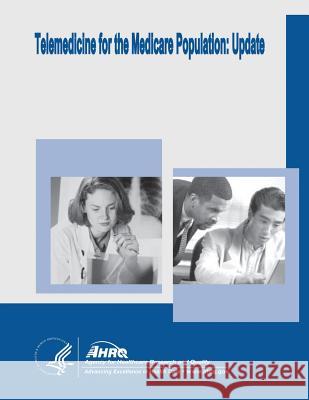 Telemedicine for the Medicare Population: Update: Evidence Report/Technology Assessment Number 131 U. S. Department of Heal Huma Agency for Healthcare Resea An 9781499513196 Createspace