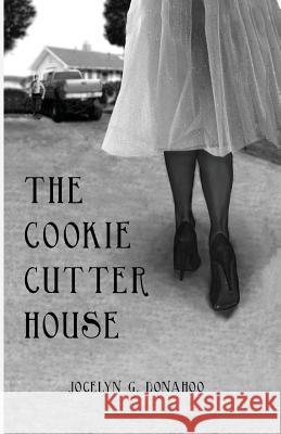 The Cookie Cutter House Jocelyn G. Donahoo 9781499514605