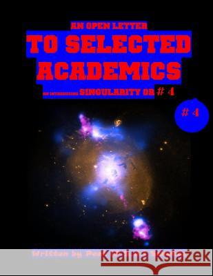 An Open Letter to Selected Academics # 4: Discovering Singularity Peet (P S. J. ). Schutte 9781499515381 Createspace