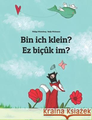 Bin ich klein? Ez biçûk im?: Kinderbuch Deutsch-Kurdisch (zweisprachig/bilingual) Wichmann, Nadja 9781499515992