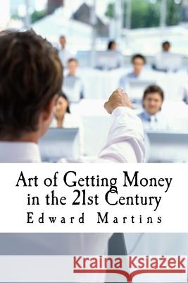 Art of Getting Money in the 21st Century Edward Martins P. T. Barnum 9781499516609 Createspace