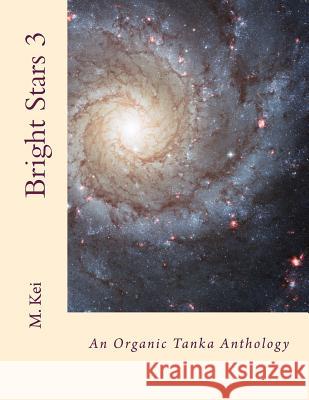 Bright Stars 3: An Organic Tanka Anthology M. Kei 9781499517972 Createspace