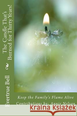 The Candle That's Burned for Thirty Years!: Keep the Family Flame Alive Evertrue Bell Annie Nelson 9781499518122 Createspace