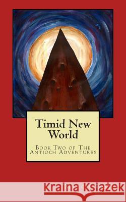 Timid New World: Book Two of The Antioch Adventures Goth, Mitch 9781499519730 Createspace