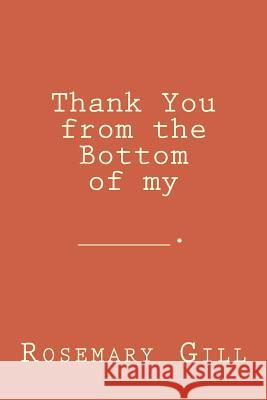 Thank You from the bottom of my _________ Gill, Rosemary 9781499520125