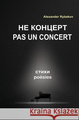 Pas Un Concert: Recueil de Poésie Bilingue Français-Russe (French Edition) Rybakov, Alexander 9781499520378 Createspace