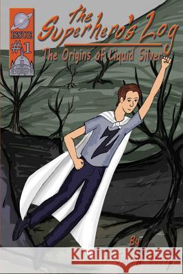 The Superhero's Log: The Origins of Liquid Silver A. Jordan Booth 9781499520538 Createspace