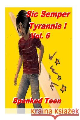 Sic Semper Tyrannis ! - Volume 6 Spanked Teen 9781499521160
