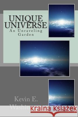 Unique Universe: An Unraveling Garden Kevin E. Washington 9781499521375