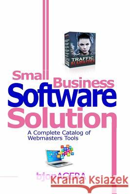 Small Business Software Solutions: A Complete Catalog of Webmasters Tools MR Bjon Agera 9781499523362 Createspace