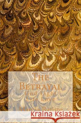 The Betrayal: God Light Life Love Marcia Batiste 9781499523638 Createspace Independent Publishing Platform