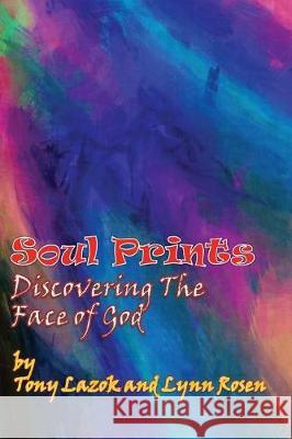 Soul Prints: Discovering the Face of God Lynn Rosen Tony Lazok 9781499523768 Createspace Independent Publishing Platform