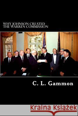 Why Johnson Created the Warren Commission C. L. Gammon 9781499523782 Createspace