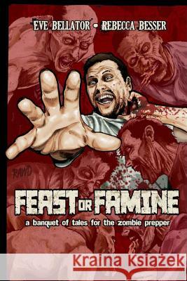 Feast or Famine: A banquet of tales for the zombie prepper Besser, Rebecca 9781499524567 Createspace