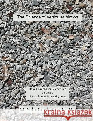 The Science of Vehicular Motion: Data & Graphs for Science Lab: Volume 3 M. Schottenbauer 9781499524819