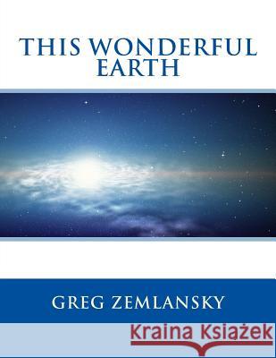 This Wonderful Earth Greg Zemlansky 9781499526226 Createspace